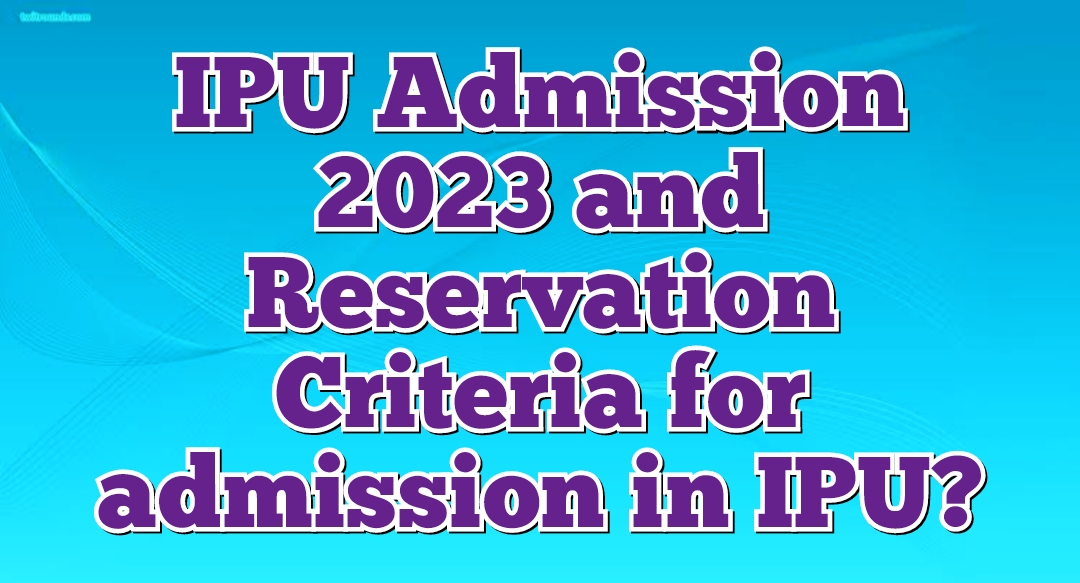 IPU Admission 2023 and Reservation Criteria for admission in IPU?